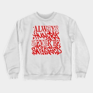 Always hungry never be satisfied Crewneck Sweatshirt